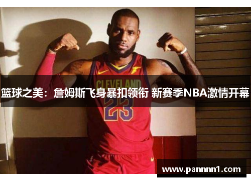 篮球之美：詹姆斯飞身暴扣领衔 新赛季NBA激情开幕